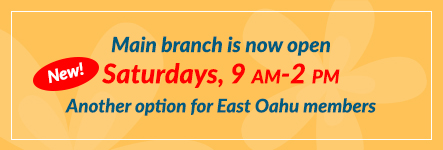 NEW! Main branch is now open Saturday 9 am - 2pm. Another option for East Oahu members