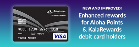 New and Improved! Enhance reward for Aloha Points & KalaRewards debit card holders