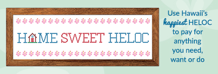 Use Hawaii's happiest HELOC to pay for anything you need, want or do