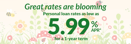 Great rates are blooming. Personal loan rates as low as 5.99% APR* for a 1-year term