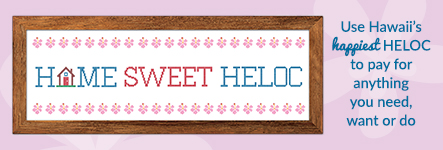 Use Hawaii's happiest HELOC to pay for anything you need, want or do