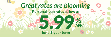 Great rates are blooming. Personal loan rates as low as 5.99% APR* for a 1-year term